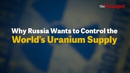 Why Russia Wants to Control the World&rsquo;s Uranium Supply