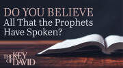 Do You Believe All That the Prophets Have Spoken?