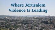 Where Jerusalem Violence Is Leading
