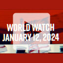 WorldWatch&mdash;Jan. 12, 2024