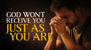 God Won&rsquo;t Receive You Just as You Are