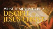 What It Means to Be a Disciple of Jesus Christ