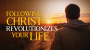 Following Christ Revolutionizes Your Life