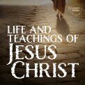 The Life and Teachings of Jesus Christ